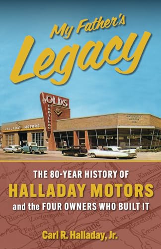 My Fathers Legacy: The 80-Year History of Halladay Motors and the Four Owners Who Built it