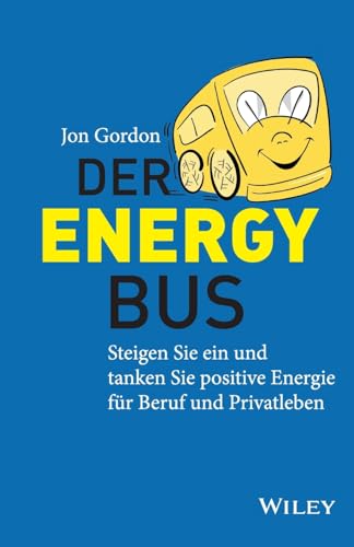 Der Energy Bus: Steigen Sie ein und Tanken Sie Positive Energie für Beruf und Privatleben
