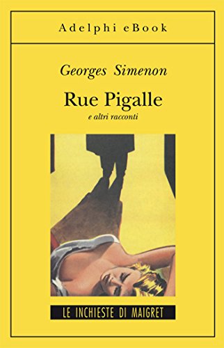 Rue Pigalle e altri racconti (Le inchieste di Maigret: racconti Vol. 1) Rue Pigalle e altri racconti (Le inchieste di Maigret: racconti Vol. 1)