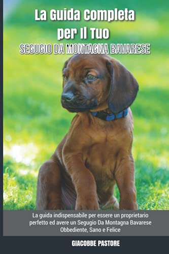 La Guida Completa per Il Tuo Segugio Da Montagna Bavarese: La guida indispensabile per essere un proprietario perfetto ed avere un Segugio Da Montagna Bavarese Obbediente, Sano e Felice