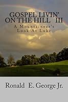 Gospel Livin' On The Hill Vol. III: A Mountaineer's Look At Luke 1502323850 Book Cover