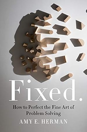 Fixed.: How to Perfect the Fine Art of Problem Solving