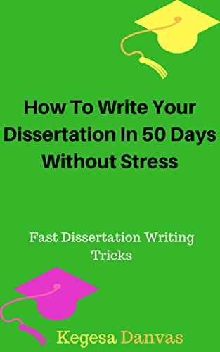 How To Write Your Dissertation In 50 Days Without Stress: Secrets of Fast Dissertation Writing Kindle Edition