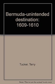 Bermuda-Unintended Destination 1609-1610: Containing all the contemporary accounts and Bermuda's earliest maps.