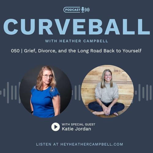 Grief, Divorce, and the Long Road Back to Yourself with Katie Jordan | 050