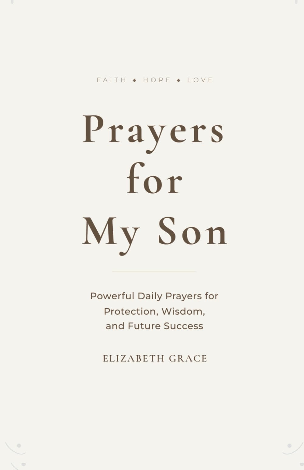 Prayers for My Son: Powerful Daily Prayers for Protection, Wisdom, and Future Success: 1 (Prayers for My Family)
