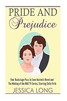Pride and Prejudice: Your Backstage Pass to Jane Austen's Novel and Making of the BBC TV Series Starring Colin Firth 1503101975 Book Cover