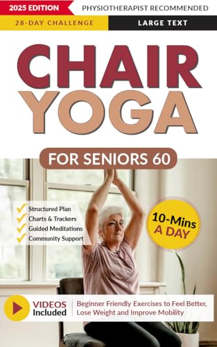Chair Yoga for Seniors Over 60: Your 28 Day Plan with Easy To Follow, Beginner Friendly Exercises to Feel Better, Lose Weight and Improve Mobility In Just 10-Minutes a Day (Workout Books)