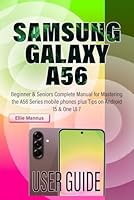 SAMSUNG GALAXY A56 USER GUIDE: Beginner & Seniors Complete Manual for Mastering the A56 Series mobile phones plus Tips on Android 15 & One UI 7 B0F6C59N6R Book Cover