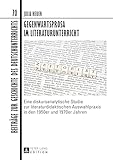  Gegenwartsprosa Im Literaturunterricht: Eine Diskursanalytische Studie Zur Literaturdidaktischen Auswahlpraxis in Den 1950er Und 1970er Jahren