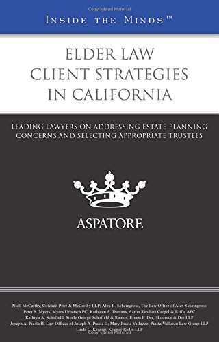 Elder Law Client Strategies in California: Leading Lawyers on Addressing Estate Planning Concerns and Selecting Appropriate Trustees (Inside the Minds)