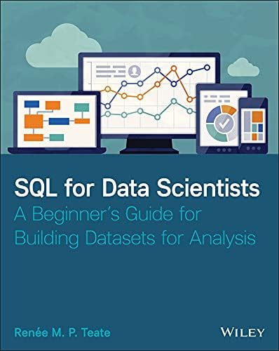 SQL for Data Scientists: A Beginner's Guide for Building Datasets for Analysis