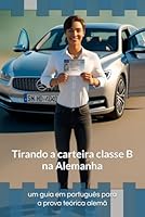 Tirando carteira Classe B na Alemanha: Um guia em português para a prova teórica alemã (Portuguese Edition) B0F5MY9788 Book Cover