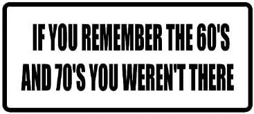 if You Remember The 60's and 70's You Weren't There 3" Wide Helmet Hard hat Vinyl Decal Sticker (Qty 3 PK)