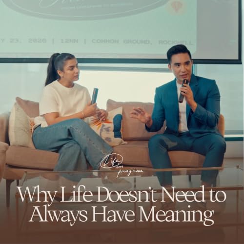 Why Life Doesn&rsquo;t Need to Always Have Meaning | Life in Progress Podcast