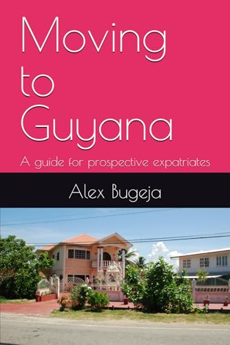 Moving to Guyana: A guide for prospective expatriates (Guides for Prospective Expatriates)