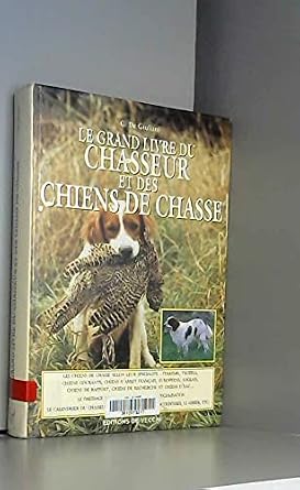Le Livre Du Chasseur : Gibier, Chien Et Guide Des Chiens De Chasse (Occasion)