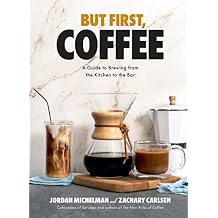 But First, Coffee A Guide to Brewing from the Kitchen to the Bar - A Coffee Book Hardcover October 10, 2023
