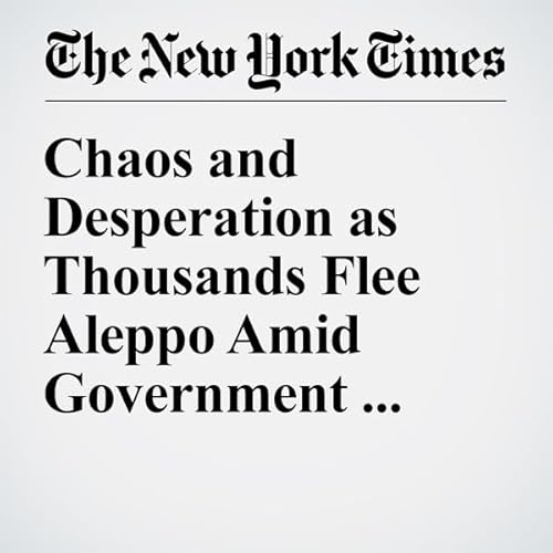 Chaos and Desperation as Thousands Flee Aleppo Amid Government Advance cover art