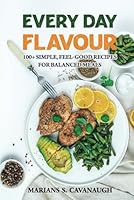 Every Day Flavor: 100+ Simple, Feel-Good Recipes for Balanced Meals B0F5P1KZR5 Book Cover