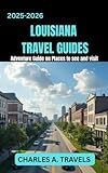 LOUISIANA TRAVEL GUIDES: Adventures Guide on Places to see and visit (united states travel guides)