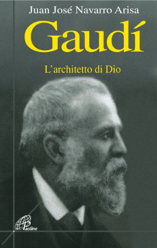 Gaudí. L'architetto di Dio Gaudí. L'architetto di Dio