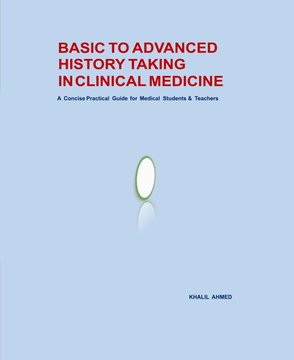 BASIC TO ADVANCED HISTORY TAKING IN CLINICAL MEDICINE: A Concise Practical Guide for Medical Students & Teachers