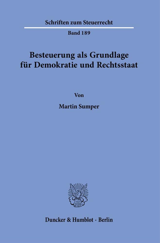 Besteuerung als Grundlage für Demokratie und Rechtsstaat. (Schriften zum Steuerrecht, Band 189)