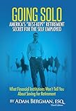 Going Solo - America's Best-Kept Retirement Secret for the Self-Employed: What Financial Institutions Won't Tell You About Saving for Retirement
