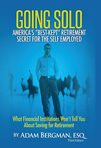 Going Solo - America's Best-Kept Retirement Secret for the Self-Employed: What Financial Institutions Won't Tell You About Saving for Retirement