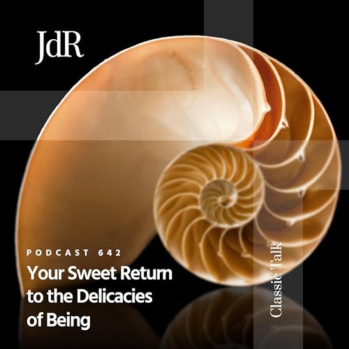 JdR Podcast 642 - Your Sweet Return to the Delicacies of Being