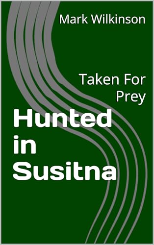 Hunted in Susitna: Taken For Prey (Randy McCloughlin Mysteries Book 4) (English Edition)