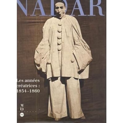 Nadar, les ann&eacute;es cr&eacute;atrices: 1854-1860
