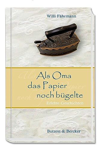 Als Oma das Papier noch bügelte. Von früher erzählen und...