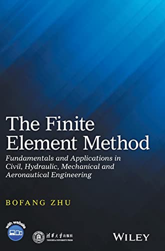 The Finite Element Method: Fundamentals and Applications in Civil, Hydraulic, Mechanical and Aeronautical Engineering