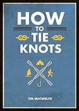  How to Tie Knots: Practical Advice for Tying More Than 50 Essential Knots