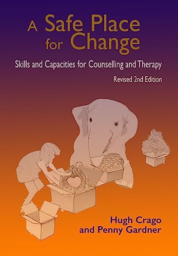 A Safe Place for Change, 2nd Ed: Skills and Capacities for Counselling and Therapy
