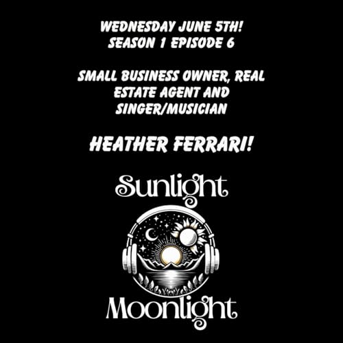 The Sunlight Moonlight Podcast Episode 6 - Small Business Owner, Singer Heather Ferrari!