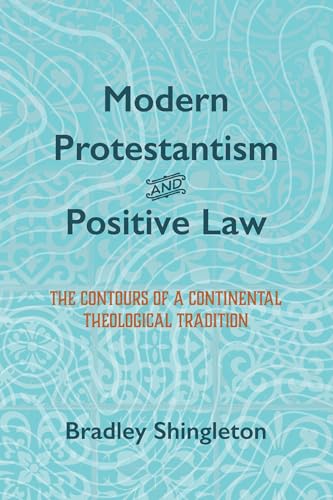 Wipf & Stock Publishers - Modern Protestantism and Positive Law: The Contours of a Continental Theological Tradition