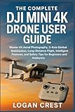 The Complete DJI Mini 4K Drone User guide: Master 4K Aerial Photography, 3-Axis Gimbal Stabilization, Long-Distance Flight, Intelligent Features, and Safety Tips for Beginners and Hobbyists