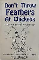 Don't Throw Feathers at Chickens: A Collection of Texas Political Humor 1556223110 Book Cover