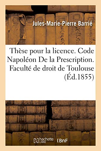Thèse pour la licence. Code Napoléon De la Prescription. Procédure civile. Des Reprises d'instance: et constitution de nouvel avoué. Droit criminel. ... en matière criminelle (French Edition)