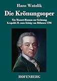  Die Krönungsoper: Ein Mozart-Roman zur Krönung Leopolds II. zum König von Böhmen 1791