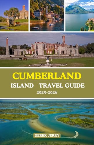 CUMBERLAND ISLAND TRAVEL GUIDE 2025-2026: Explore Cumberland Island Like Never Before with Insider Tips, Hidden Gems, and Expert Planning for 2025–2026