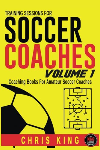 Training Sessions for Soccer Coaches Book 1: Quality drills and advice to improve your sessions (Coaching Books For Amateur Soccer Coaches) Paperback – January 20, 2020