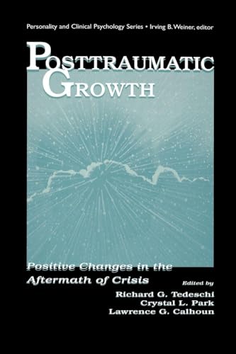 Posttraumatic Growth: Positive Changes in the Aftermath of Crisis (The Lea Series in Personality and Clinical Psychology)