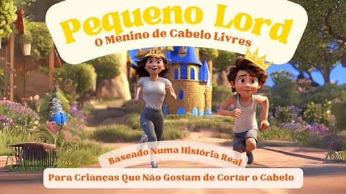 Pequeno Lord- O menino de Cabelo Livres: Baseado Numa História Real Para Crianças Que Não Gostam de Cortar o Cabelo