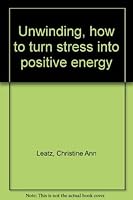 Unwinding, how to turn stress into positive energy 013937888X Book Cover