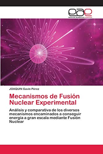 Mecanismos de Fusión Nuclear Experimental: Análisis y comparativa de los diversos mecanismos encaminados a conseguir energía a gran escala mediante Fusión Nuclear