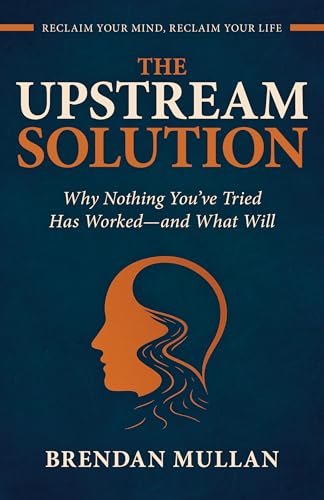  THE UPSTREAM SOLUTION: Why Nothing You’ve Tried Has Worked—and What Will (English Edition)